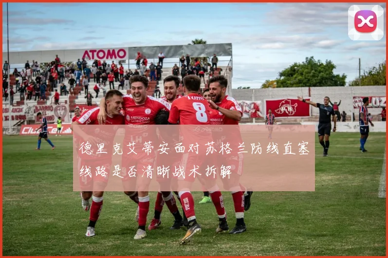 德里克艾蒂安面对苏格兰防线直塞线路是否清晰战术拆解