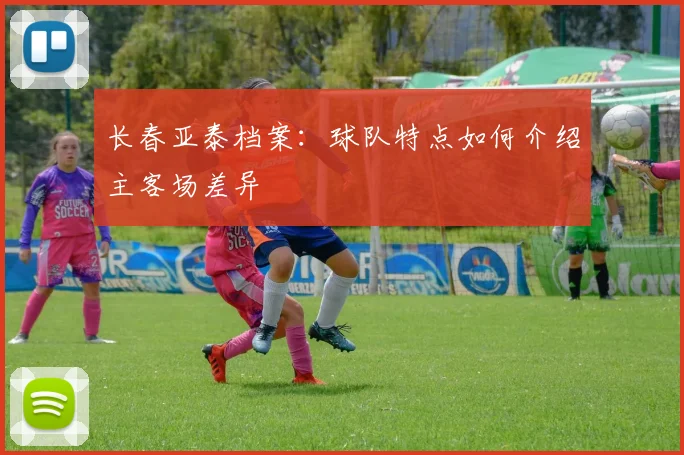 长春亚泰档案：球队特点如何介绍主客场差异