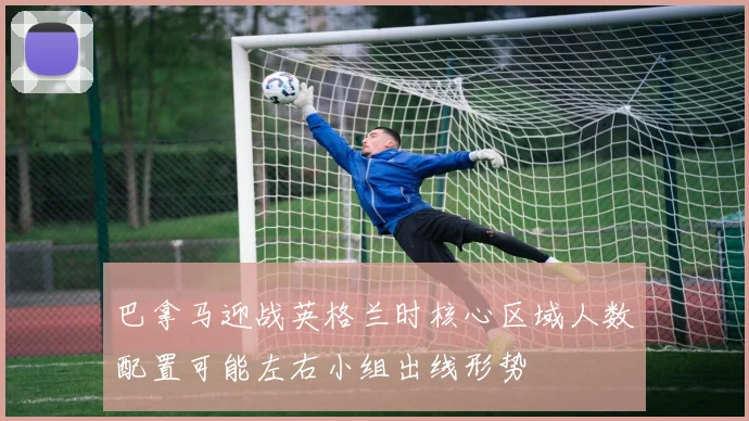 巴拿马迎战英格兰时核心区域人数配置可能左右小组出线形势
