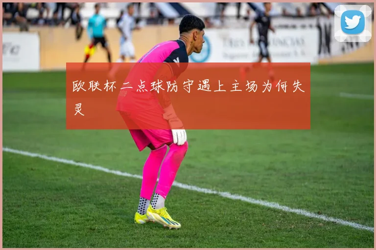 欧联杯二点球防守遇上主场为何失灵