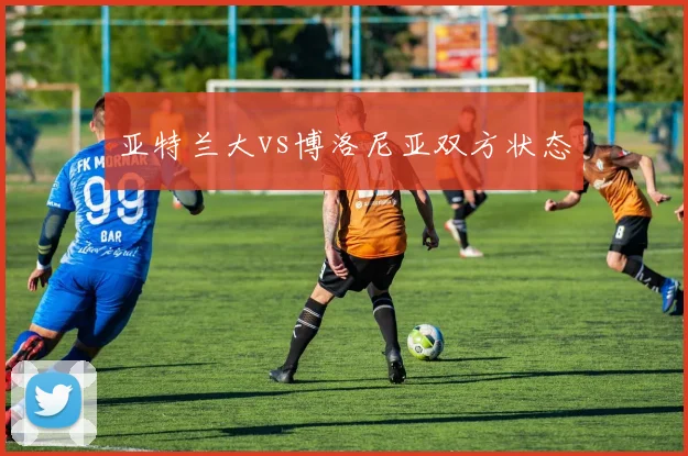 亚特兰大vs博洛尼亚双方状态