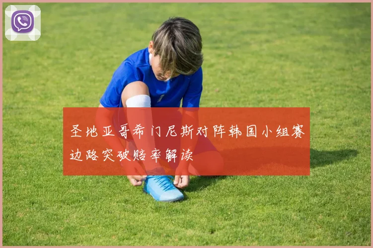 圣地亚哥希门尼斯对阵韩国小组赛边路突破赔率解读